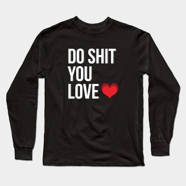 Do Shit You Love Long Sleeve T-Shirt by jordanpanderson